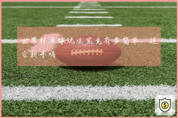 世界杯滚球玩法究竟有多简单，适合新手吗