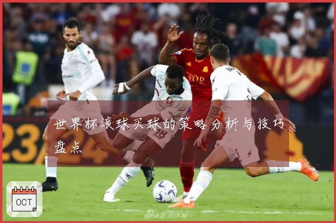 世界杯滚球买球的策略分析与技巧盘点