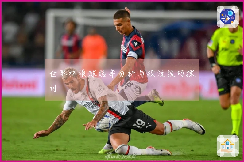 世界杯滚球赔率分析与投注技巧探讨